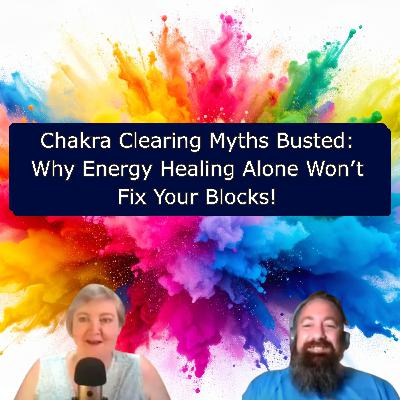 Chakra Clearing Myths Busted - Why Energy Healing Alone Won’t Fix Your Blocks