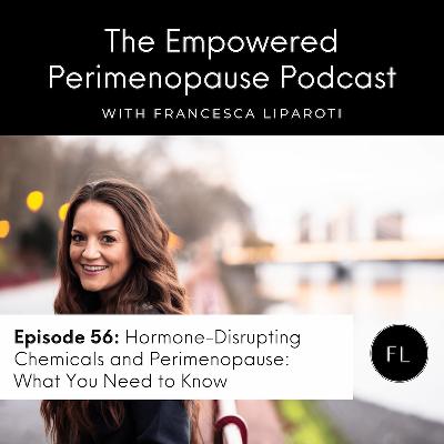 Episode 56: Hormone-Disrupting Chemicals and Perimenopause: What You Need to Know Episode 56: Hormone-Disrupting Chemicals and Perimenopause: What You Need to Know