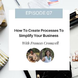007: How To Create Processes To Simplify Your Business