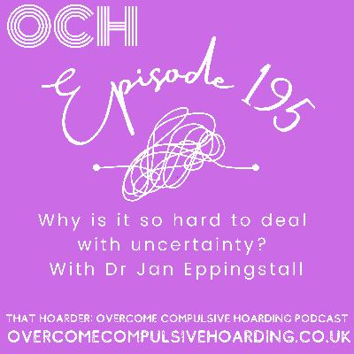 #195 Why is it so hard to deal with uncertainty in hoarding disorder? With Dr Jan Eppingstall