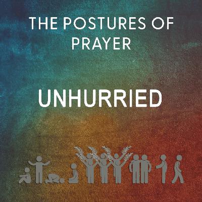 Postures of Prayer: Unhurried