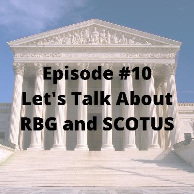 Episode #10 Let's Talk About RBG and SCOTUS