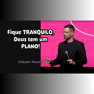 Fique TRANQUILO, Deus tem um PLANO! - Pr. Glauter Ataide