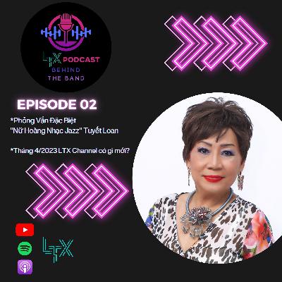 #2 - Trò chuyện cùng “Nữ Hoàng nhạc JAZZ Tuyết Loan - LTX Podcast Behind the Band