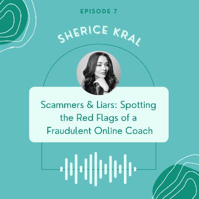 [Ep. 7] Scammers & Liars: Spotting the Red Flags of a Fraudulent Online Coach | Sherice Kral