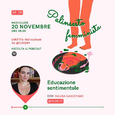 Palinsesto femminista | 78 - Educazione sentimentale (con Maura Gancitano)