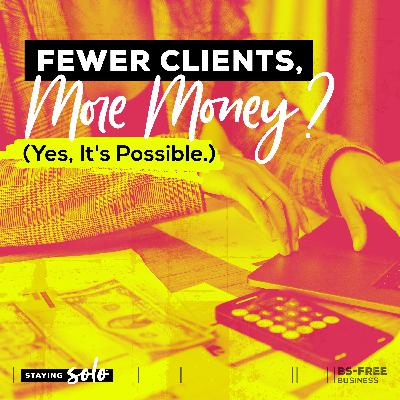 Fewer Clients, More Money? (Yes, It's Possible.) Fewer Clients, More Money? (Yes, It's Possible.)