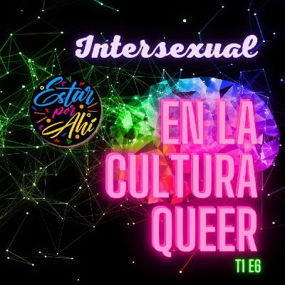 Estar por Ahí en la CULTURA QUEER - Temporada 1 / Episodio 6 - Intersexual
