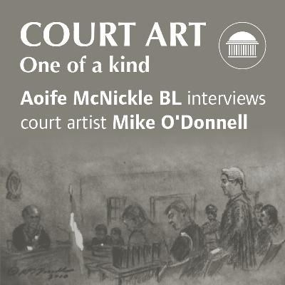 Court Art | One of a kind | Aoife McNickle BL interviews Mike O'Donnell Court Art | One of a kind | Aoife McNickle BL interviews Mike O'Donnell
