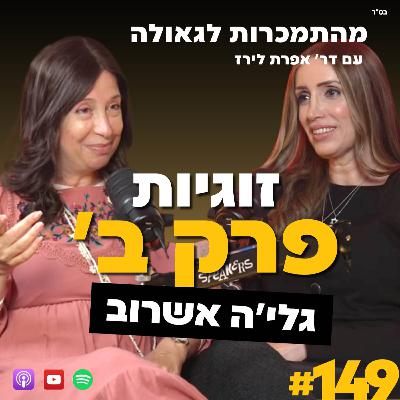 זוגיות פרק ב' | גלי'ה אשרוב | 149#| ד"ר אפרת לירז|  מהתמכרות לגאולה