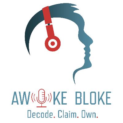 Awoke Bloke - Ep. 4 - Toxic Masculinity