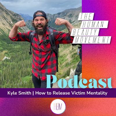 How to Release Victim Mentality with Kyle Smith
