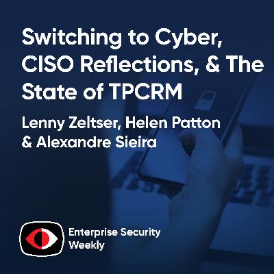 Oops, all Interviews: Switching to Cyber, CISO Reflections, and the State of TPCRM - Lenny Zeltser, Helen Patton, Alexandre Sieira - ESW #452 Oops, all Interviews: Switching to Cyber, CISO Reflections, and the State of TPCRM - Lenny Zeltser, Helen Patton, Alexandre Sieira - ESW #452