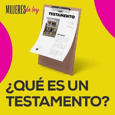 005 | ¿Qué es un testamento? | Mujeres de ley