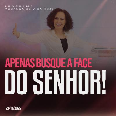 Apenas busque a face do Senhor | Mudança de Vida Hoje