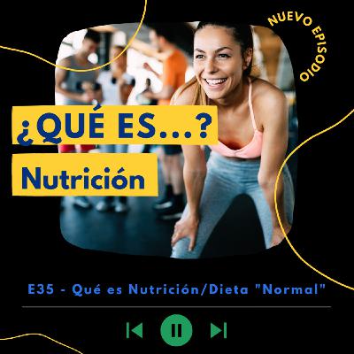 E35: Qué es Nutrición?/"Dieta Normal"?