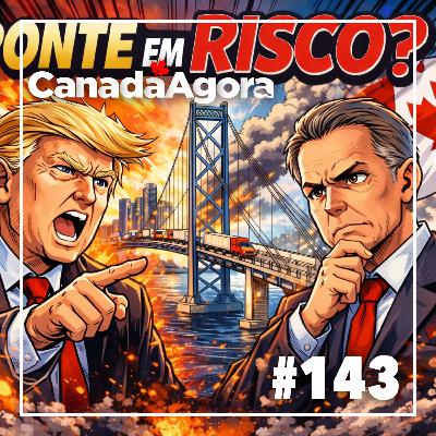 #143: Crise na Fronteira? Trump ameaça bloquear ponte entre Canadá e EUA