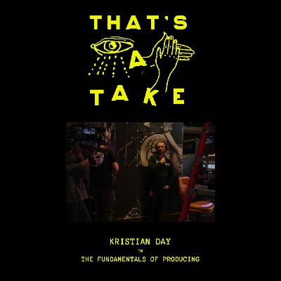 Take 2 - Kristian Day on the Fundamentals of Producing