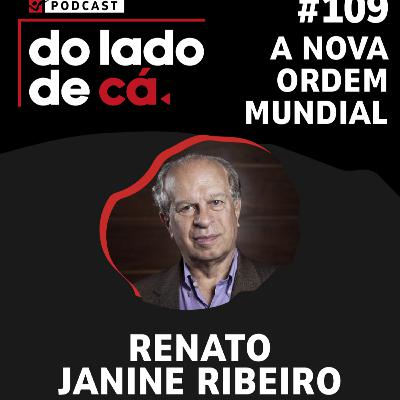 A NOVA ORDEM MUNDIAL COM RENATO JANINE RIBEIRO | DO LADO DE CÁ #109