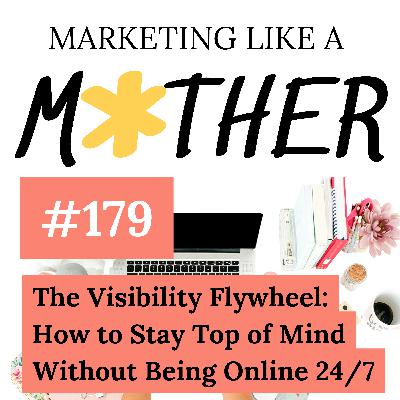 #179 - The Visibility Flywheel: How to Stay Top of Mind Without Being Online 24/7