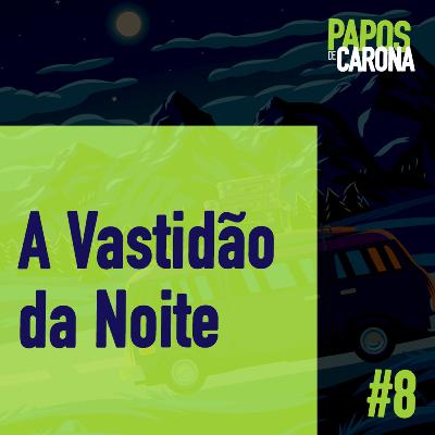 Papos de Carona 1.8 A Vastidão da Noite Papos de Carona 1.8 A Vastidão da Noite