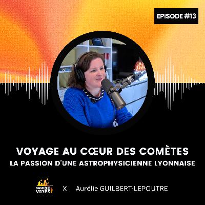#13 Aurélie Gilbert-Lepoutre : Voyage au cœur des comètes – la passion d’une astrophysicienne lyonnaise