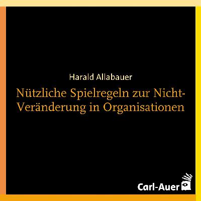 Harald Allabauer - Nützliche Spielregeln zur Nicht-Veränderung in Organisationen