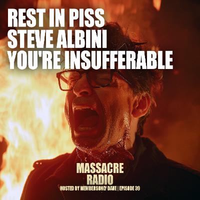 Rest in Piss Steve Albini, You're Insufferable - Ep. 39 (feat. Buttress)