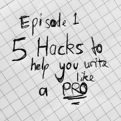 S1E1 - Five Hacks To Help You Write Like A Pro