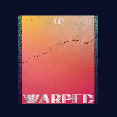 Warped: Podcast #008 Warped: Podcast #008