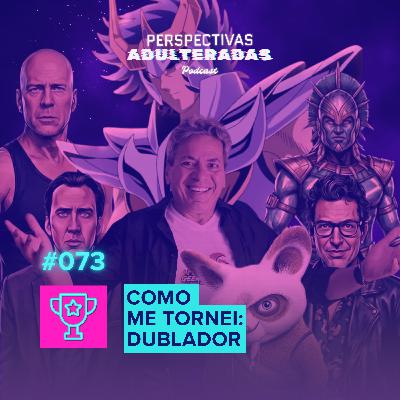 Perspectivas Adulteradas #073 - Como me Tornei: Dublador