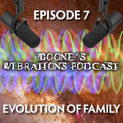 Doone’s Vibrations Podcast Episode 7: EVOLUTION OF FAMILY