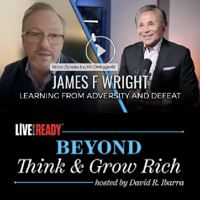Live Ready-Beyond Think & Grow Rich with David R. Ibarra - Guest James F. Wright
