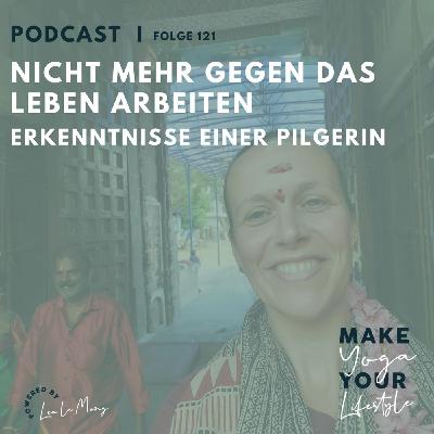 121 - Nicht mehr gegen das Leben arbeiten – Erkenntnisse einer Pilgerin 121 - Nicht mehr gegen das Leben arbeiten – Erkenntnisse einer Pilgerin