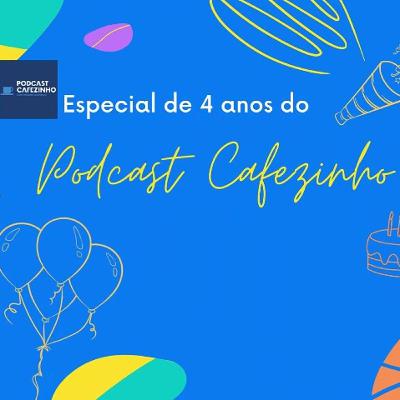 ESPECIAL DE 4 ANOS DO PODCAST CAFEZINHO