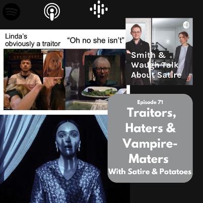 EP71. Traitors, Haters & Vampire Maters with Satire & Potatoes