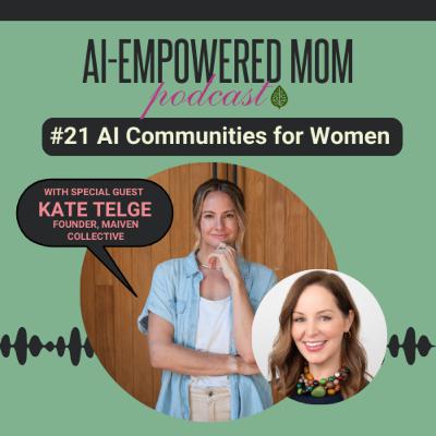 #21 AI-Empowered Mom | AI Communities for Women with Kate Telge #21 AI-Empowered Mom | AI Communities for Women with Kate Telge