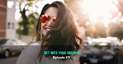 Ep #9: Get Into Your Groove