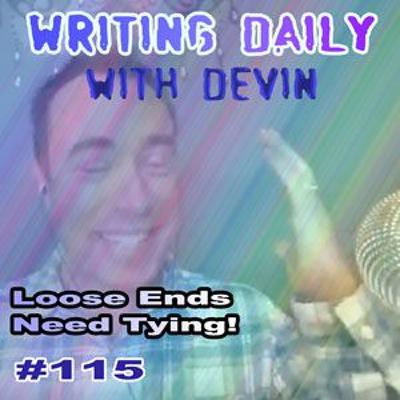 115 Writing Daily: Loose Ends Need Tying 115 Writing Daily: Loose Ends Need Tying