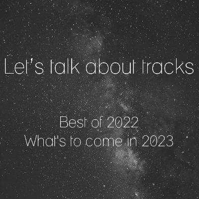 Der Let's talk about tracks Jahresrückblick: Best of 2022 / What's to come in 2023?