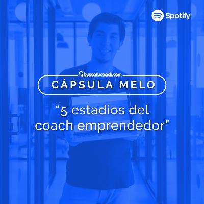 Cápsula Melo: "5 Estadios del Coach emprendedor"