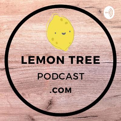 Welcome to the Lemon Tree Podcast.