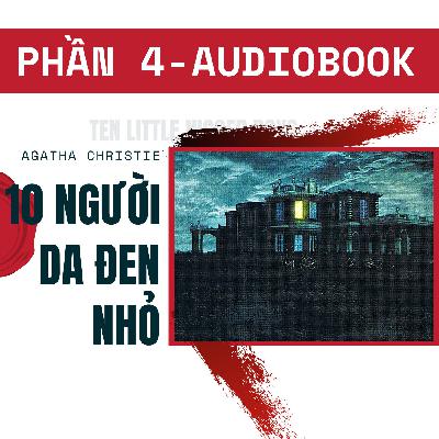 AUDIOBOOK - 10 Người Da Đen Nhỏ |And Then There Were None| Agatha Christie - Phần 4 AUDIOBOOK - 10 Người Da Đen Nhỏ |And Then There Were None| Agatha Christie - Phần 4