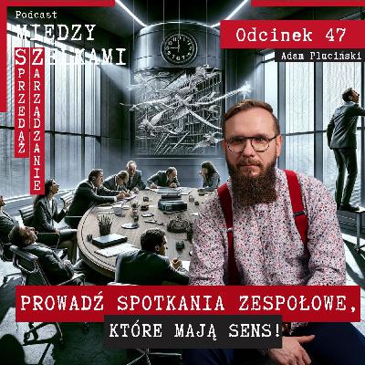 Odcinek 47 - Prowadź spotkania zespołowe, które mają sens!