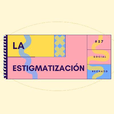 La estigmatización - EP #57 La estigmatización - EP #57