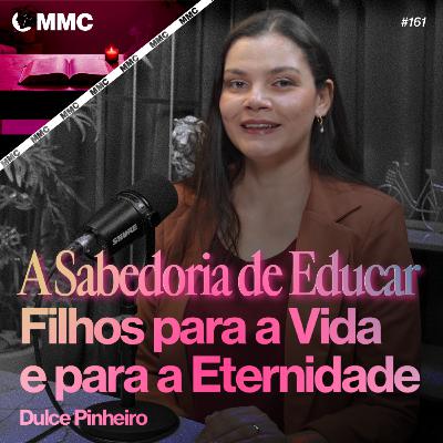 A Sabedoria de Educar Filhos para a Vida e para a Eternidade | Dulce Pinheiro #161 A Sabedoria de Educar Filhos para a Vida e para a Eternidade | Dulce Pinheiro #161
