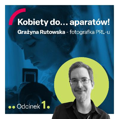 odc. 1 "Kobiety do... aparatów! Grażyna Rutowska - fotografka PRL - u"