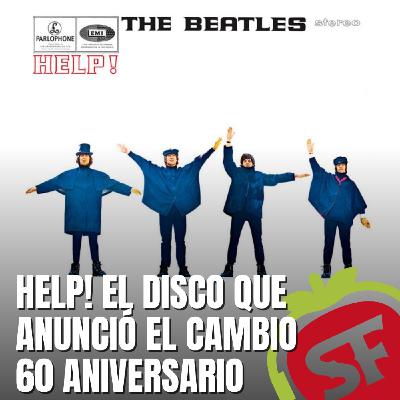 203 - 60 aniversario de Help!, el disco que anunció el cambio.