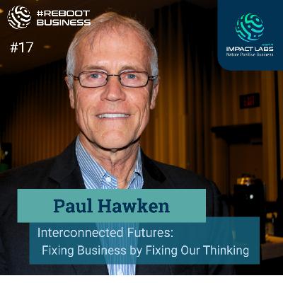 Paul Hawken - Interconnected Futures - Fixing Business by Fixing Our Thinking