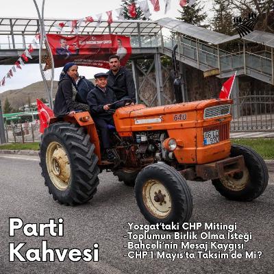 #9 - Yozgat'taki CHP Mitingi, Bahçeli'nin Mesaj Kaygısı, CHP 1 Mayıs'ta Taksim'de Mi?